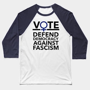 Vote BLUE - Defend Democracy Against Fascism - Feminist Baseball T-Shirt